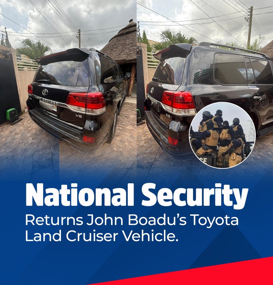 National Security Returns John Boadu’s Vehicle
